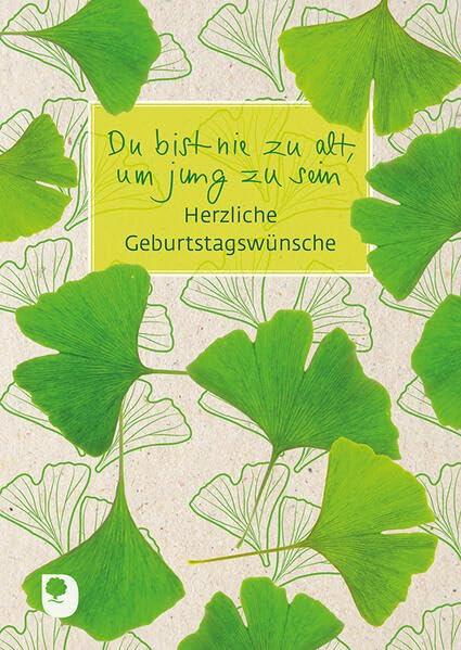 Du bist nie zu alt, um jung zu sein: Herzliche Geburtstagswünsche (Eschbacher Grüne Wünsche)