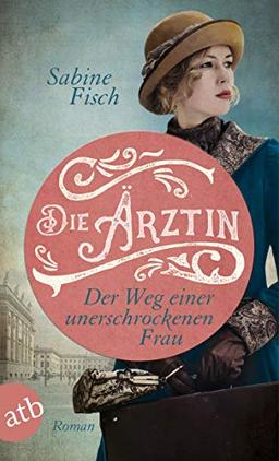 Die Ärztin - Der Weg einer unerschrockenen Frau: Roman