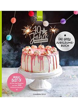 10 JAHRE MIXGENUSS - Das große Jubiläumsbuch: Unsere TOP-Rezepte für den Thermomix