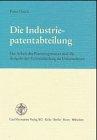 Die Industriepatentabteilung: Die Arbeit des Patentingenieurs und die Aufgabe der Patentabteilung im Unternehmen