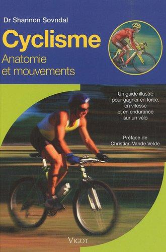 Cyclisme : anatomie et mouvements : un guide illustré pour gagner en force, en vitesse et en endurance sur un vélo