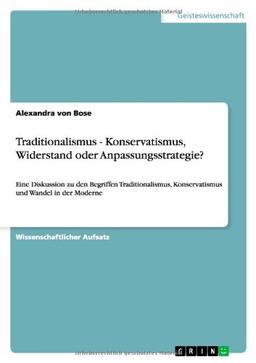 Traditionalismus - Konservatismus, Widerstand oder Anpassungsstrategie?: Eine Diskussion zu den Begriffen Traditionalismus, Konservatismus und Wandel in der Moderne