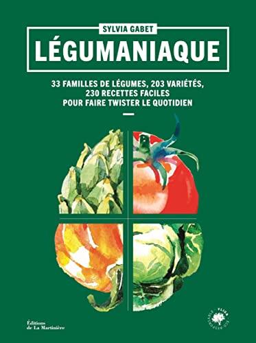 Légumaniaque : 33 familles de légumes, 203 variétés, 230 recettes faciles pour faire twister le quotidien