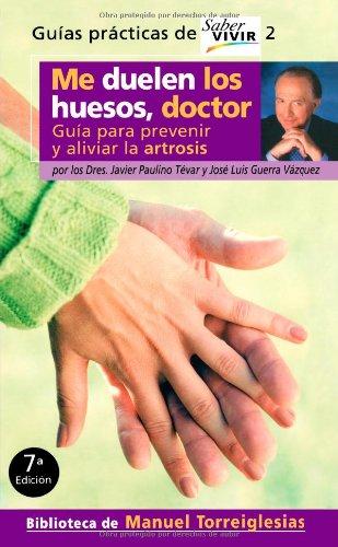 Me duelen los huesos, doctor : guía para prevenir y aliviar la artrosis (G.Practicas Saber Vivir)