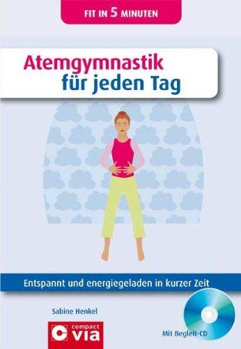 Atemgymnastik für jeden Tag: Entspannt und energiegeladen in kurzer Zeit. Mit Begleit-CD