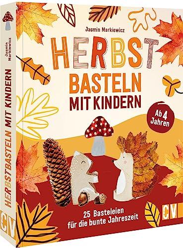 Kinder-Bastelbuch – Herbst-Basteln mit Kindern: 25 Bastel-Ideen für die bunte Jahreszeit. Basteln für Kinder ab 4 Jahren