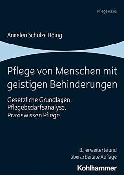 Pflege von Menschen mit geistigen Behinderungen: Gesetzliche Grundlagen, Pflegebedarfsanalyse, Praxiswissen Pflege