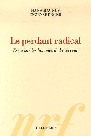 Le perdant radical : essai sur les hommes de la terreur