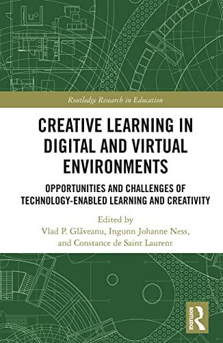 Creative Learning in Digital and Virtual Environments: Opportunities and Challenges of Technology-enabled Learning and Creativity (Routledge Research in Education)