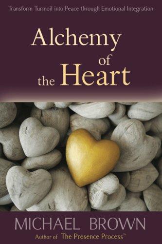 Alchemy of the Heart: Transform Turmoil into Peace Through Emotional Integration