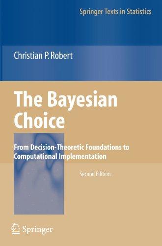 The Bayesian Choice: From Decision-Theoretic Foundations to Computational Implementation (Springer Texts in Statistics)