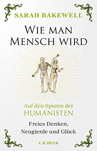 Wie man Mensch wird: Auf den Spuren der Humanisten