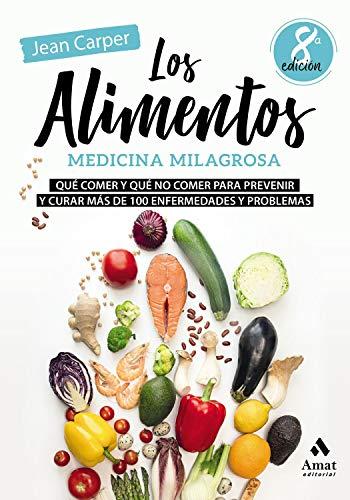 Los alimentos, medicina milagrosa: Qué comer y qué no comer para prevenir y curar más de 100 enfermedades y problemas