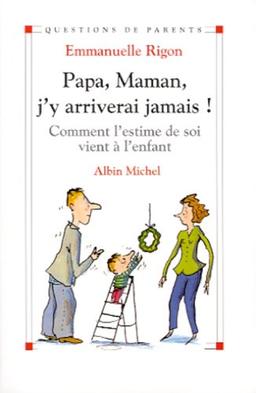 Papa, maman, j'y arriverai jamais ! : comment l'estime de soi vient à l'enfant