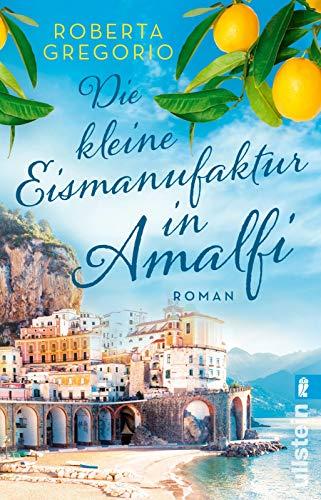 Die kleine Eismanufaktur in Amalfi: Roman