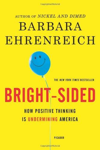 Bright-Sided: How the Relentless Promotion of Positive Thinking Has Undermined America