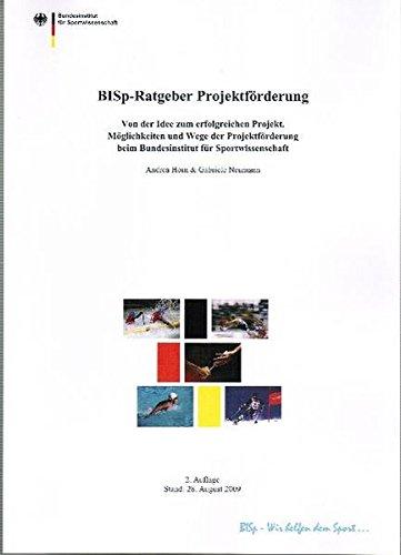 BISp-Ratgeber Projektförderung: Von der Idee zum erfolgreichen Projekt. Möglichkeiten und Wege der Projektförderung beim Bundesinstitut für Sportwissenschaft