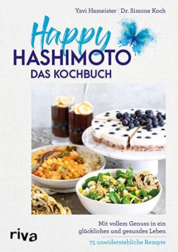 Happy Hashimoto – Das Kochbuch: Mit vollem Genuss in ein glückliches und gesundes Leben. 75 unwiderstehliche Rezepte