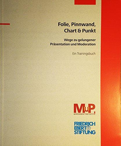 Folie, Pinnwand, Chart & Punkt - Wege zu gelungener Präsentation und Moderation - Ein Trainingsbuch