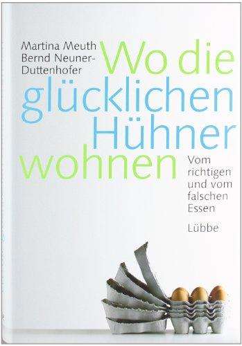 Wo die glücklichen Hühner wohnen: Vom richtigen und vom falschen Essen