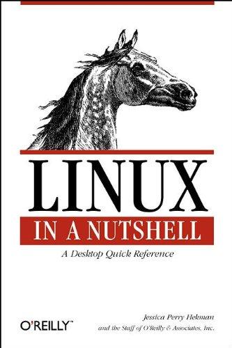 Linux in a Nutshell. A Desktop Quick Reference. Covers GNU Software