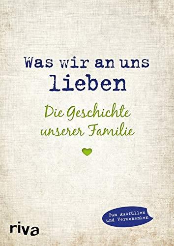 Was wir an uns lieben: Die Geschichte unserer Familie. Zum gemeinsamen Ausfüllen