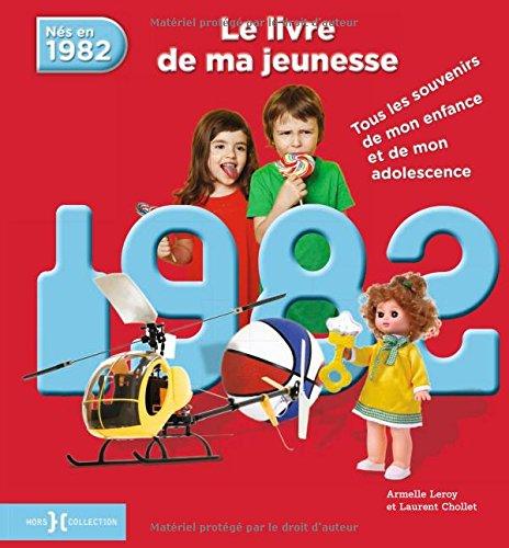 Nés en 1982 : le livre de ma jeunesse : tous les souvenirs de mon enfance et de mon adolescence