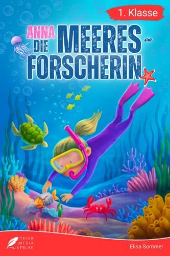 Erstlesebuch 1. Klasse - Anna die Meeresforscherin: Spannende Unterwasserabenteuer zum Lesenlernen für Mädchen ab 6 Jahren (Erstlesebuch Mädchen 1. Klasse) (Lesebücher 1. Klasse)