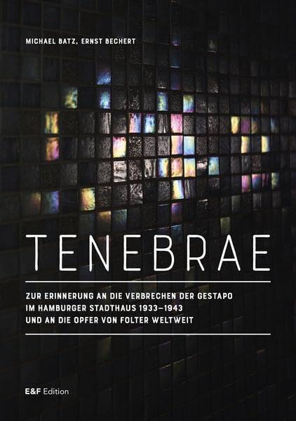 TENEBRAE: Zur Erinnerung an die Verbrechen der Gestapo im Hamburger Stadthaus 1933–1943 und an die Opfer von Folter weltweit