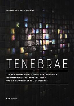 TENEBRAE: Zur Erinnerung an die Verbrechen der Gestapo im Hamburger Stadthaus 1933–1943 und an die Opfer von Folter weltweit