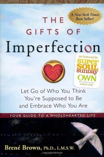 The Gifts of Imperfection: Let Go of Who You Think You're Supposed to Be and Embrace Who You Are