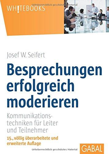 Besprechungen erfolgreich moderieren: Kommunikationstechniken für Leiter und Teilnehmer