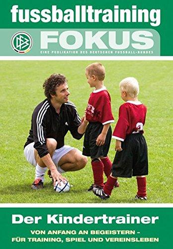 fussballtraining Fokus: Der Kindertrainer - Von Anfang an begeistern - für Training, Spiel und Vereinsleben