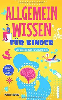 Allgemeinwissen für Kinder: Das schlaue Buch für clevere Kids