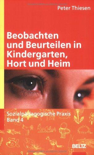 Beobachten und Beurteilen in Kindergarten, Hort und Heim (Sozialpädagogische Praxis - Arbeitsbücher für die Ausbildung von Erzieherinnen)