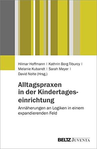 Alltagspraxen in der Kindertageseinrichtung: Annäherungen an Logiken in einem expandierenden Feld