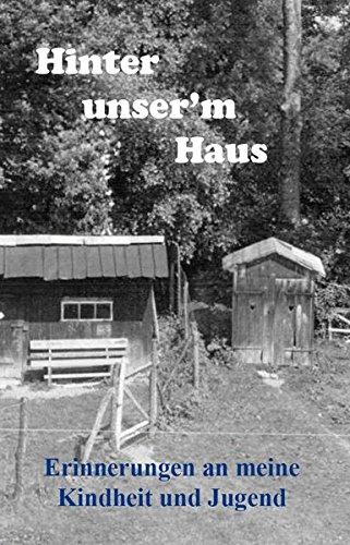 Hinter unser’m Haus: Erinnerungen an meine Kindheit und Jugend