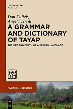 A Grammar and Dictionary of Tayap: The Life and Death of a Papuan Language (Pacific Linguistics [PL], Band 661)