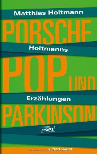 Holtmanns Erzählungen: Porsche, Pop und Parkinson