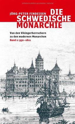 Die schwedische Monarchie - Von den Vikingerherrschern zu den modernen Monarchen, Band 1: 950 - 1611