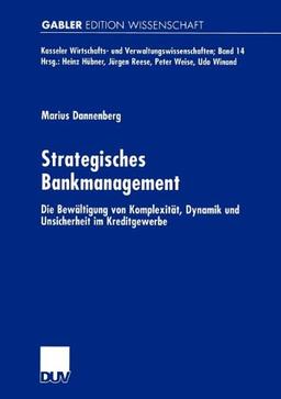 Strategisches Bankmanagement. Die Bewältigung von Komplexität, Dynamik und Unsicherheit im Kreditgewerbe (Kasseler Wirtschafts- und Verwaltungswissenschaften)