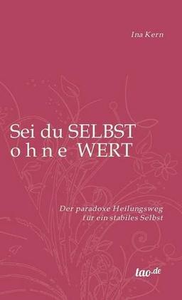 Sei du selbst ohne Wert: Der paradoxe Heilungsweg für ein stabiles Selbst