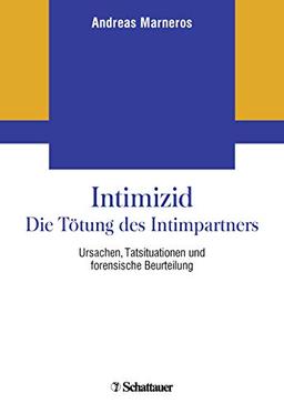 Intimizid - Die Tötung des Intimpartners: Ursachen, Tatsituationen und forensische Beurteilung