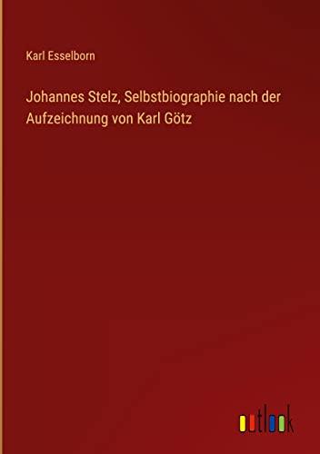 Johannes Stelz, Selbstbiographie nach der Aufzeichnung von Karl Götz