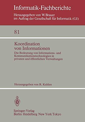 Koordination von Informationen: Die Bedeutung von Informations- und Kommunikationstechnoligien in privaten und öffentlichen Verwaltungen. IX. ... 1983 (Informatik-Fachberichte, 81, Band 81)