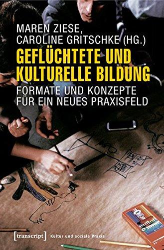 Geflüchtete und Kulturelle Bildung: Formate und Konzepte für ein neues Praxisfeld (Kultur und soziale Praxis)