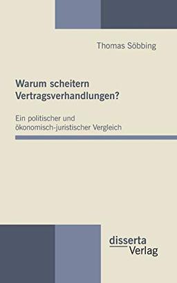 Warum scheitern Vertragsverhandlungen? Ein politischer und ökonomisch-juristischer Vergleich