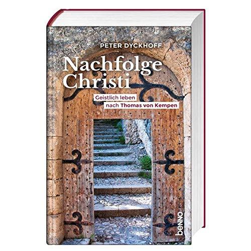 Nachfolge Christi: Geistlich leben nach Thomas von Kempen