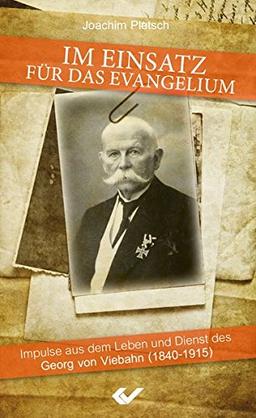 Im Einsatz für das Evangelium: Impulse aus dem Leben und Dienst des Georg von Viebahn (1840-1915)