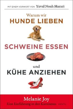 Warum wir Hunde lieben, Schweine essen und Kühe anziehen: Eine Einführung in den Karnismus (Edition Kochen ohne Knochen)